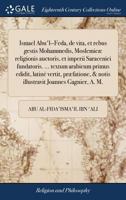 Ismael Abu'l--Feda, de Vita, Et Rebus Gestis Mohammedis, Moslemic] Religionis Auctoris, Et Imperii Saracenici Fundatoris. ... Textum Arabicum Primus Edidit, Latin Vertit, PR]Fatione, & Notis Illustrav 1140864343 Book Cover