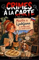 CRIMES À LA CARTE Tome 17 : Meurtre à Ljubljana Le štruklji avait une saveur d’adieu: Suspense, émotion et gastronomie s’entrelacent dans ce cosy ... de polar et de cuisine. (French Edition) B0FHDNLF6D Book Cover