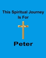 This Spiritual Journey Is For Peter: Your personal notebook to help with your spiritual journey 1688596747 Book Cover