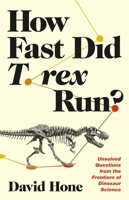 How Fast Did T. rex Run?: Unsolved Questions from the Frontiers of Dinosaur Science 0691244723 Book Cover