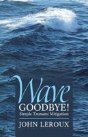 Wave Goodbye!: Simple Tsunami Mitigation 1504378415 Book Cover