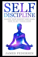 Self Discipline: Change Your Mindset and Learn How to Get Things Done 1521339880 Book Cover