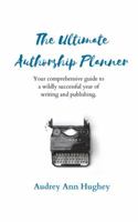 The Ultimate Authorship Planner: Your comprehensive guide to a wildly successful year of writing and publishing (Comprehensive Journals for Creatives and Entrepreneurs) 1732515123 Book Cover