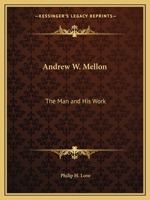 Andrew W. Mellon: The Man and His Work 0766161110 Book Cover