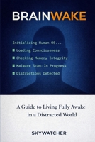 BRAINWAKE: A GUIDE TO LIVING FULLY AWAKE IN A DISTRACTED WORLD B0GNKH6291 Book Cover