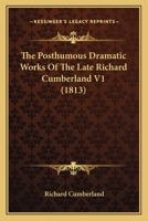 The Posthumous Dramatick Works of the Late Richard Cumberland, esq Volume 1 1165129043 Book Cover