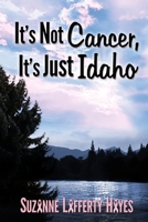 It's Not Cancer, It's Just Idaho 149363397X Book Cover