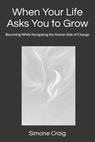 When Your Life Asks You to Grow: Becoming While Navigating the Human Side of Change B0GJ32FPMT Book Cover