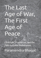 The Last Age of War, The First Age of Peace: Lord Kalki, Prophecies, and the Path to Global Redemption B0F54HLVZ9 Book Cover