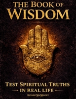 The Book of Wisdom: Test Hidden Sacred Principles, Expand Spiritual Awareness and Awaken Your Inner Light?with a 30-Day Real-Life Protocol?- No Faith Required 3692967500 Book Cover