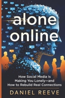 ALONE ONLINE: How Social Media Is Making You Lonely — and How to Rebuild Real Connections B0GRGDXMPG Book Cover