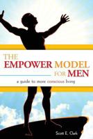 The Empower Model for Men: A Guide to More Conscious Living 0990319806 Book Cover