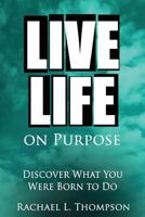 Live Life On Purpose: Discover What You Were Born to Do 1537408518 Book Cover
