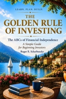 The Golden Rule of Investing: The ABCs of Financial Independence: A Simple Guide for Beginning Investors (Financial Education Series) B0HBWZJJKX Book Cover