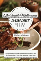 The Complete Mediterranean Dash Diet Recipe Book: Tasty and Affordable Mediterranean Dash Diet Recipes to Start Your Day with the Right Foot 1801908079 Book Cover