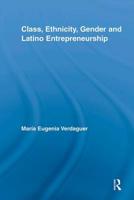 Class, Ethnicity, Gender and Latino Entrepreneurship 0415646685 Book Cover