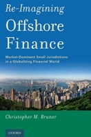 Re-Imagining Offshore Finance: Market-Dominant Small Jurisdictions in a Globalizing Financial World 0190466871 Book Cover