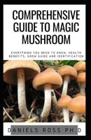 COMPREHENSIVE GUIDE TO MAGIC MUSHROOM: An Informative, Easy-to-Use Guide to Understanding Magic Mushrooms―From Tips and Trips to Microdosing, Health and Medical Uses 1710390131 Book Cover