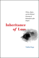 Inheritance of Loss: China, Japan, and the Political Economy of Redemption after Empire 022641213X Book Cover