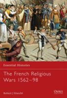 The French Religious Wars 1562-1598 (Essential Histories) 1841763950 Book Cover