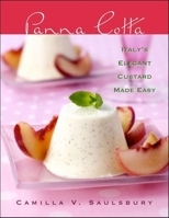 Panna Cotta: Italy's Elegant Custard Made Easy 1581825951 Book Cover