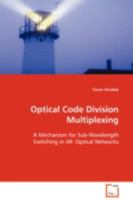 Optical Code Division Multiplexing: A Mechanism for Sub-Wavelength Switching in All- Optical Networks 3639093216 Book Cover