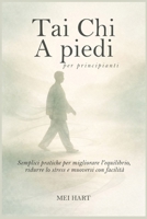 Tai Chi A piedi per principianti: Semplici pratiche per migliorare l'equilibrio, ridurre lo stress e muoversi con facilità (Italian Edition) B0GJS9Y1GZ Book Cover