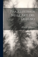 Pisa Illustrata Nelle Arti Del Disegno; Volume 1 1020666234 Book Cover