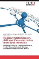 Region y Globalizacion. Articulacion Social de Los Mercados Laborales 3848462958 Book Cover