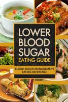 Lower Blood Sugar Eating Guide: Blood Sugar Management Eating Reference 1502763923 Book Cover