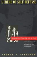 A Crime of Self-Defense: Bernhard Goetz and the Law on Trial 0226253341 Book Cover