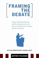 Framing the Debate: Famous Presidential Speeches and How Progressives Can Use Them to Change the Conversation (And Win Elections) 0977197298 Book Cover