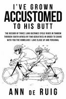 I've Grown Accustomed to His Butt: The Record of Three Long Distance Cycle Rides in Tandem Through South Africa by Two Geriatrics in Order to Share with You the Homeland I Love Close Up and Personal 1452086168 Book Cover