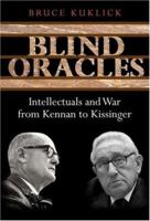 Blind Oracles: Intellectuals and War from Kennan to Kissinger 0691123497 Book Cover