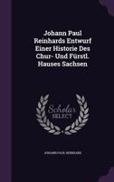 Johann Paul Reinhards Entwurf Einer Historie Des Chur- Und Furstl. Hauses Sachsen 1173886273 Book Cover