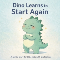 Dino Learns to Start Again: A gentle story for little kids with big feelings B0GBTXBP1V Book Cover