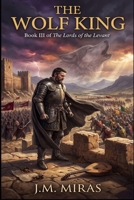 The Wolf King: The Last Stand of Andalusian Spain (1086–1172) (The Lords of the Levant) B0GM66XTRL Book Cover