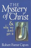 The Mystery of Christ ... and Why We Don't Get It 0802801218 Book Cover