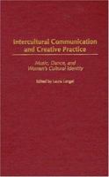 Intercultural Communication and Creative Practice: Music, Dance, and Women's Cultural Identity 0275982408 Book Cover