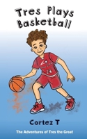 Tres Plays Basketball (The Adventures of Tres the Great) B0H9R5RWKT Book Cover