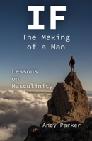 IF: The Making of a Man: Lessons on Masculinity 1966574282 Book Cover