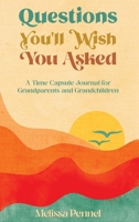 Questions You'll Wish You Asked: A Time Capsule Journal for Grandparents and Grandchildren 1956446044 Book Cover