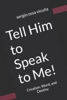 Tell Him to Speak to Me!: Creation, Word, and Destiny B0GPPYMP6V Book Cover