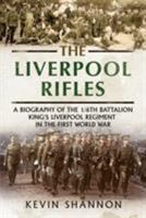 The Liverpool Rifles: A Biography of the 1/6th Battalion King's Liverpool Regiment in the First World War 1781557012 Book Cover