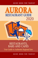 Aurora Restaurant Guide 2020: Your Guide to Authentic Regional Eats in Aurora, Colorado (Restaurant Guide 2020) 1699729581 Book Cover