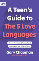 A Teen's Guide to the 5 Love Languages: How to Understand Yourself and Improve All Your Relationships 0802414354 Book Cover