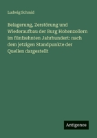 Belagerung, Zerstörung und Wiederaufbau der Burg Hohenzollern im fünfzehnten Jahrhundert: nach dem jetzigen Standpunkte der Quellen dargestellt (German Edition) 3386127797 Book Cover
