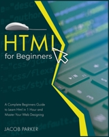 HTML For Beginners: A Complete Beginners Guide to Learn Html in 1 Hour and Master Your Web Designing 1802039929 Book Cover