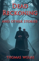 Dead Reckoning and Other Stories B0FGXKXPXY Book Cover