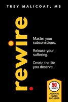 Rewire: Master Your Subconscious, Release Your Suffering, Create The Life You Deserve B0CJXCP9V3 Book Cover